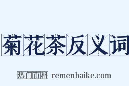 菊花茶反义词是什么意思的图片